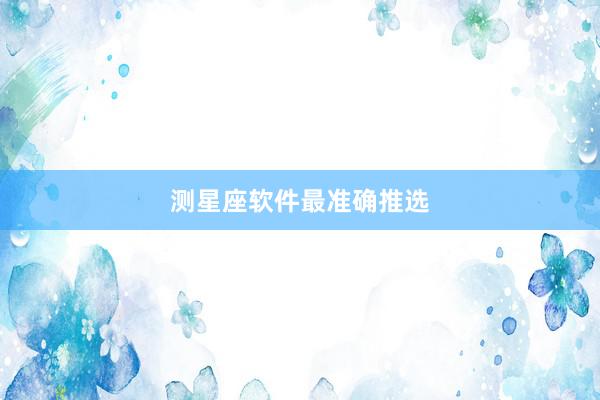 测星座软件最准确推选