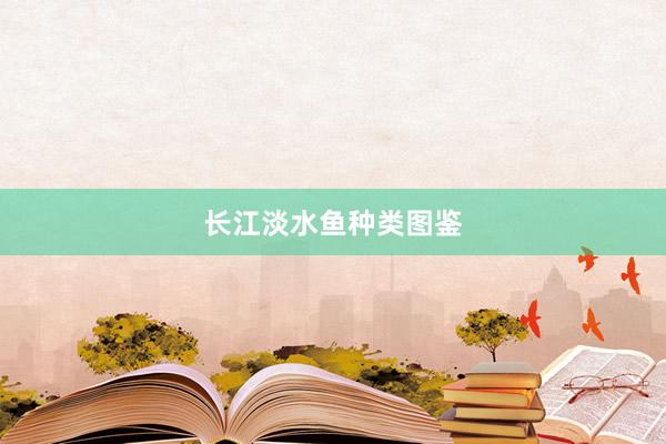 长江淡水鱼种类图鉴