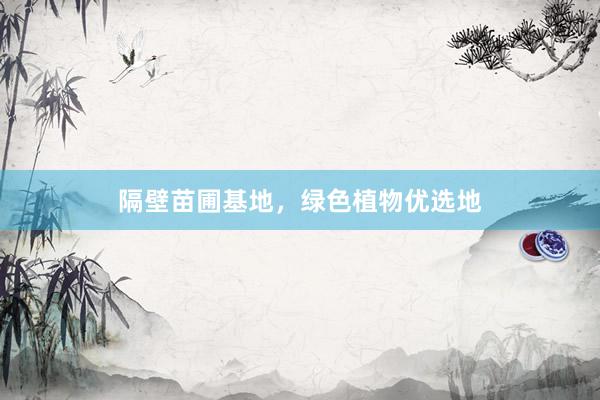 隔壁苗圃基地，绿色植物优选地